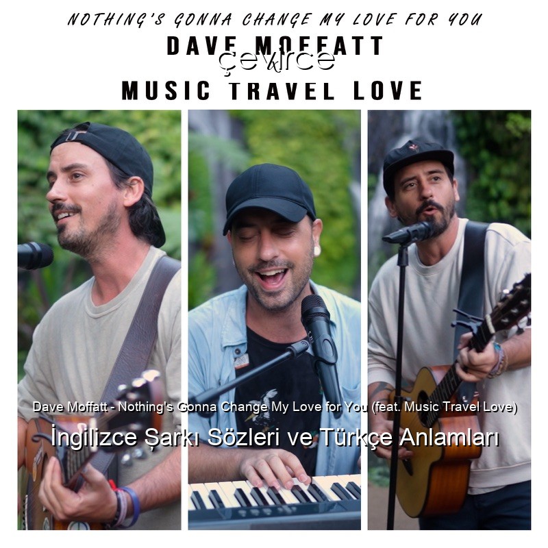 Dave Moffatt – Nothing’s Gonna Change My Love for You (feat. Music Travel Love) İngilizce Şarkı Sözleri Türkçe Anlamları