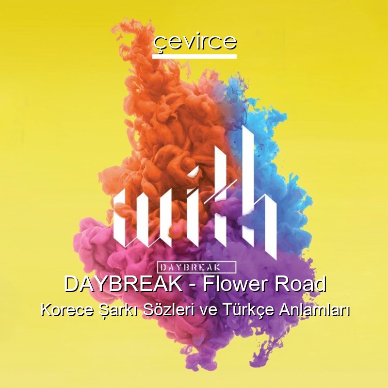 DAYBREAK – Flower Road Korece Şarkı Sözleri Türkçe Anlamları