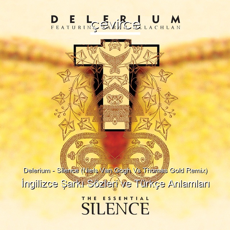 Delerium – Silence (Niels Van Gogh Vs Thomas Gold Remix) İngilizce Şarkı Sözleri Türkçe Anlamları