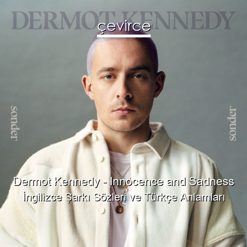 Dermot Kennedy – Innocence and Sadness İngilizce Şarkı Sözleri Türkçe Anlamları