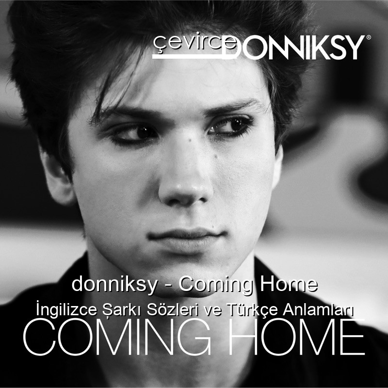 donniksy – Coming Home İngilizce Şarkı Sözleri Türkçe Anlamları