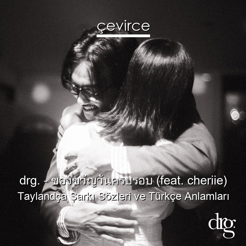 drg. – ของขวัญวันครบรอบ (feat. cheriie) Taylandça Şarkı Sözleri Türkçe Anlamları
