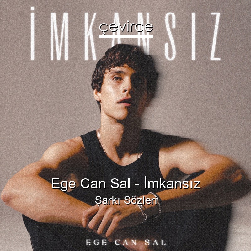 Ege Can Sal – İmkansız Şarkı Sözleri