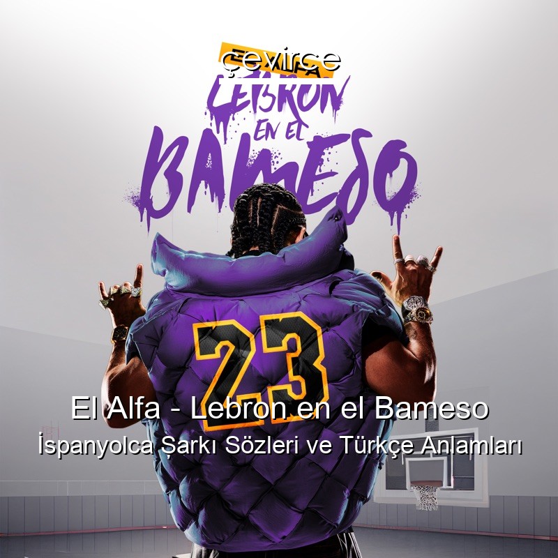 El Alfa – Lebron en el Bameso İspanyolca Şarkı Sözleri Türkçe Anlamları