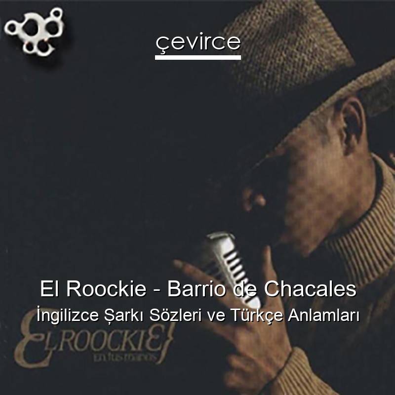 El Roockie – Barrio de Chacales İngilizce Şarkı Sözleri Türkçe Anlamları