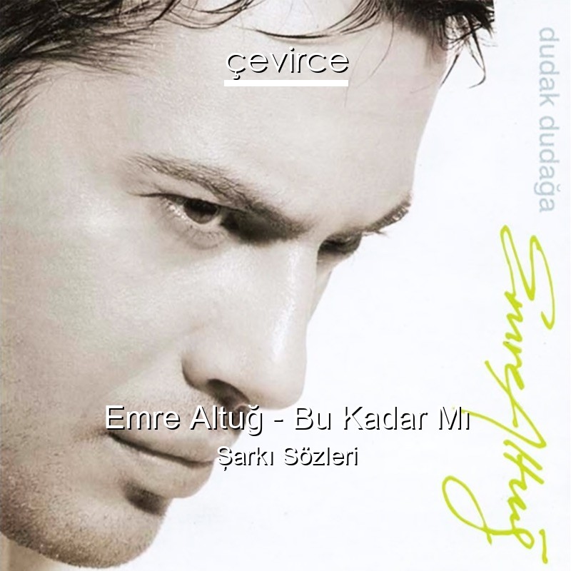 Emre Altuğ – Bu Kadar Mı Şarkı Sözleri