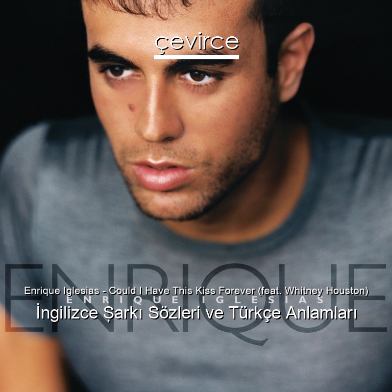 Enrique Iglesias – Could I Have This Kiss Forever (feat. Whitney Houston) İngilizce Şarkı Sözleri Türkçe Anlamları