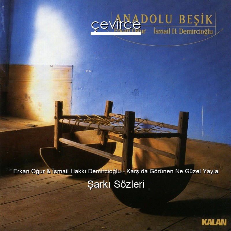 Erkan Oğur & İsmail Hakkı Demircioğlu – Karşıda Görünen Ne Güzel Yayla Şarkı Sözleri