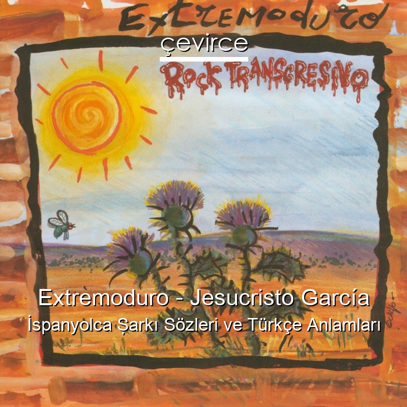 Extremoduro – Jesucristo García İspanyolca Şarkı Sözleri Türkçe Anlamları