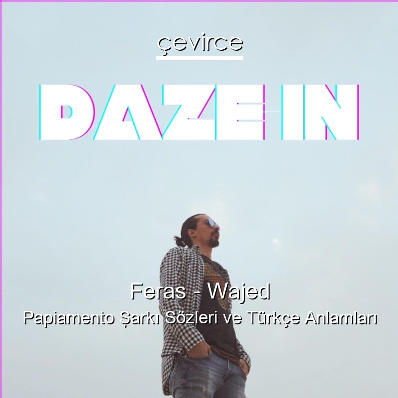 Feras – Wajed Papiamento Şarkı Sözleri Türkçe Anlamları