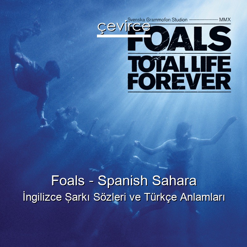Foals – Spanish Sahara İngilizce Şarkı Sözleri Türkçe Anlamları
