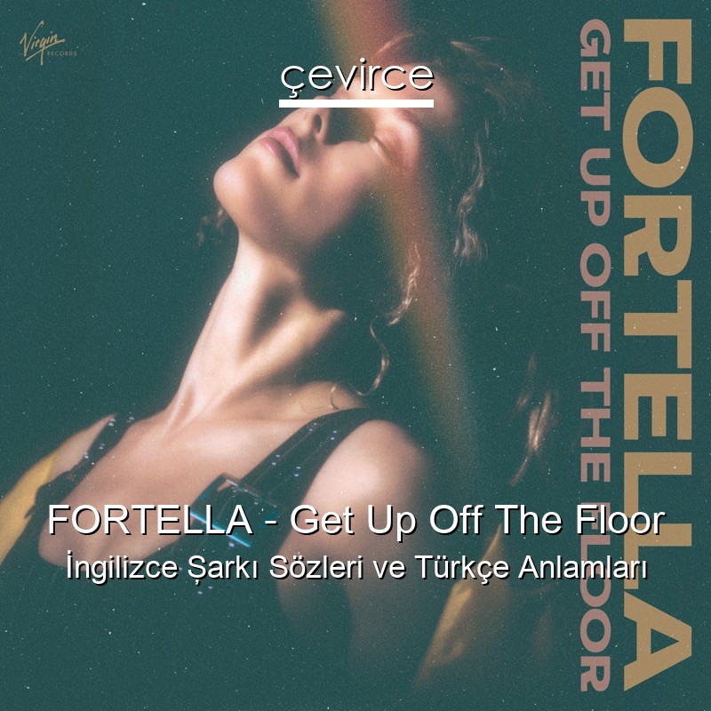 FORTELLA – Get Up Off The Floor İngilizce Şarkı Sözleri Türkçe Anlamları