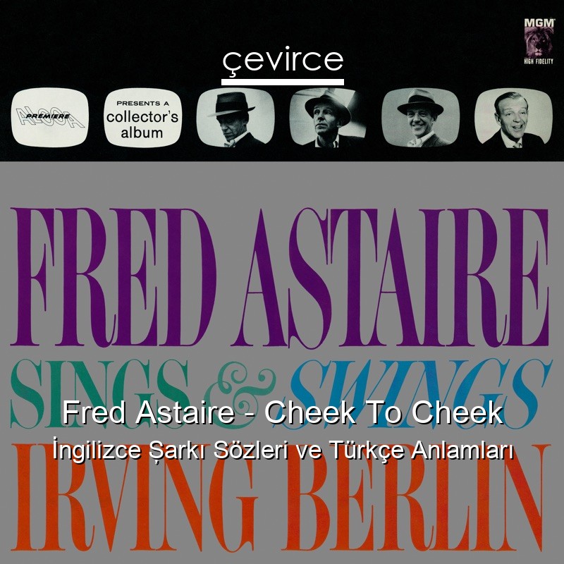 Fred Astaire – Cheek To Cheek İngilizce Şarkı Sözleri Türkçe Anlamları