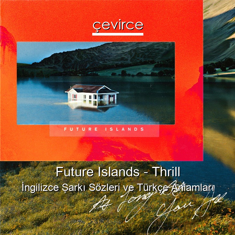 Future Islands – Thrill İngilizce Şarkı Sözleri Türkçe Anlamları