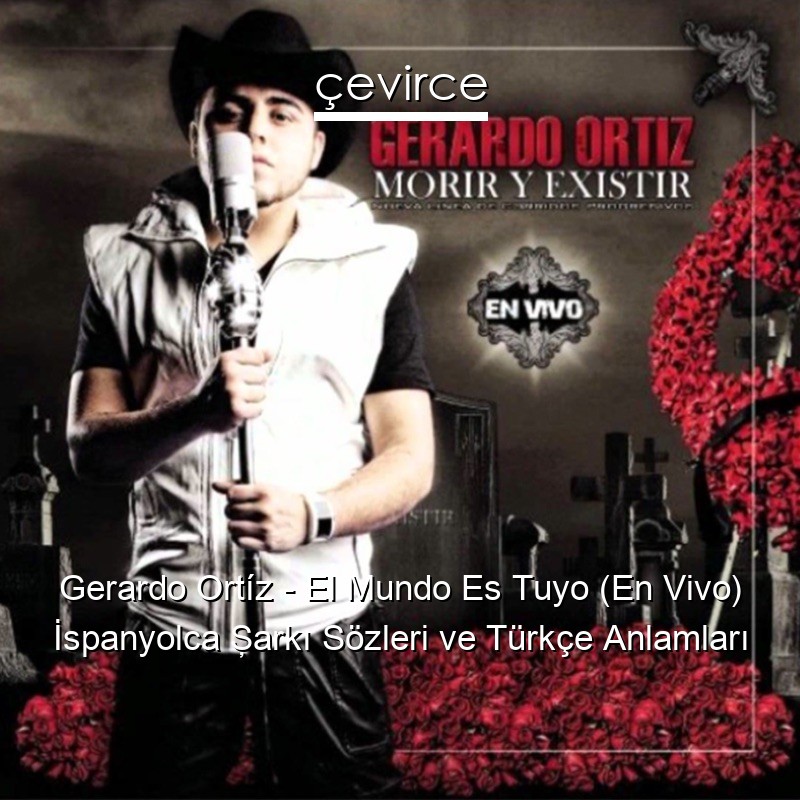 Gerardo Ortíz – El Mundo Es Tuyo (En Vivo) İspanyolca Şarkı Sözleri Türkçe Anlamları