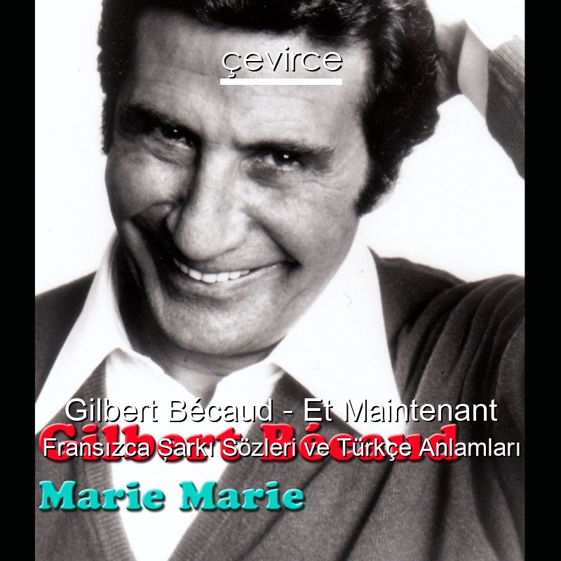 Gilbert Bécaud – Et Maintenant Fransızca Şarkı Sözleri Türkçe Anlamları
