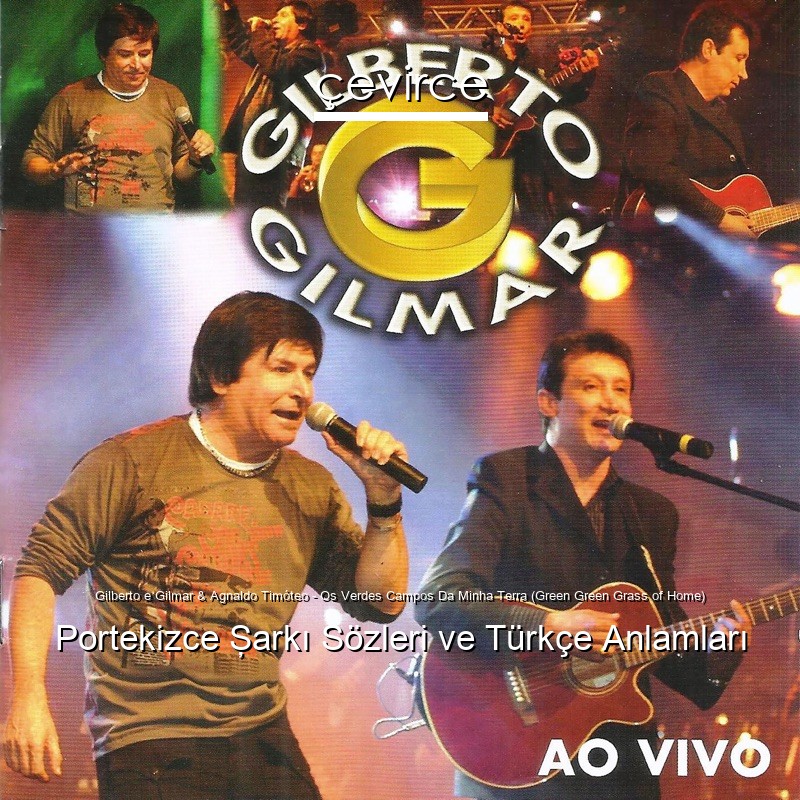 Gilberto e Gilmar & Agnaldo Timóteo – Os Verdes Campos Da Minha Terra (Green Green Grass of Home) Portekizce Şarkı Sözleri Türkçe Anlamları
