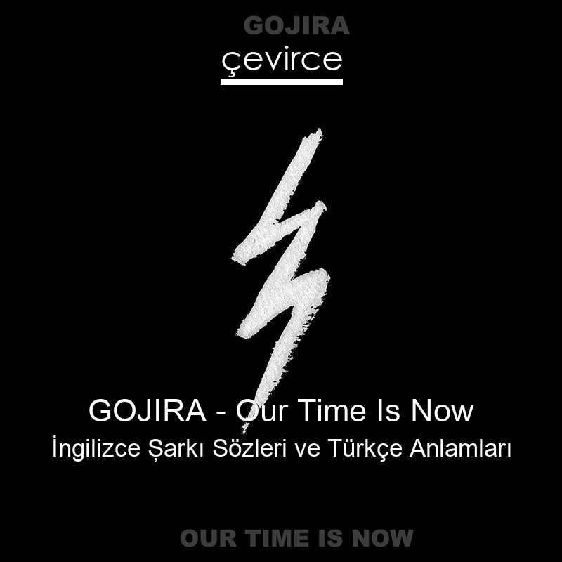 GOJIRA – Our Time Is Now İngilizce Şarkı Sözleri Türkçe Anlamları