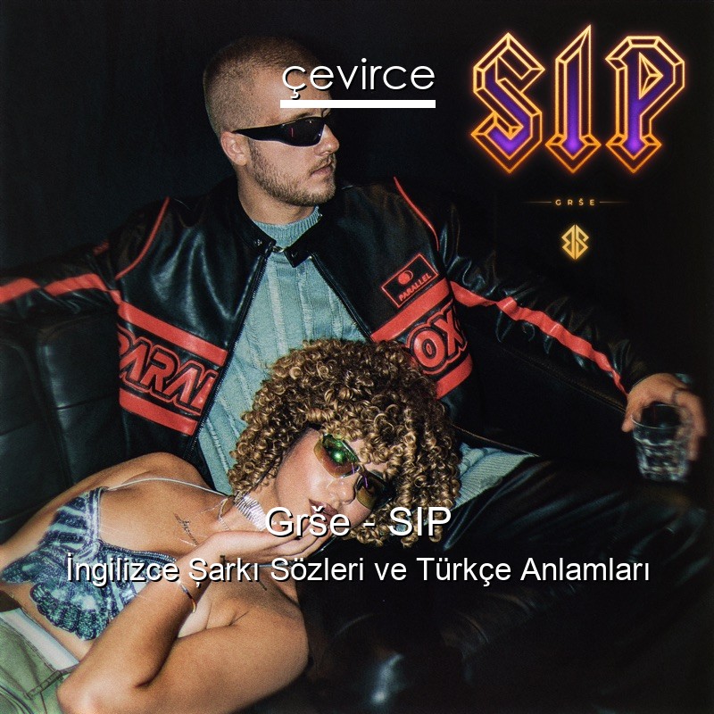 Grše – SIP İngilizce Şarkı Sözleri Türkçe Anlamları