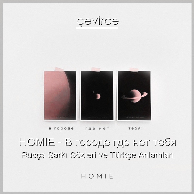 HOMIE – В городе где нет тебя Rusça Şarkı Sözleri Türkçe Anlamları