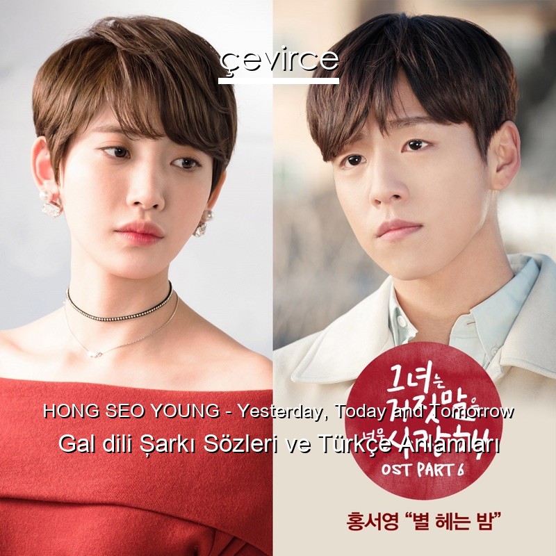 HONG SEO YOUNG – Yesterday, Today and Tomorrow Gal dili Şarkı Sözleri Türkçe Anlamları