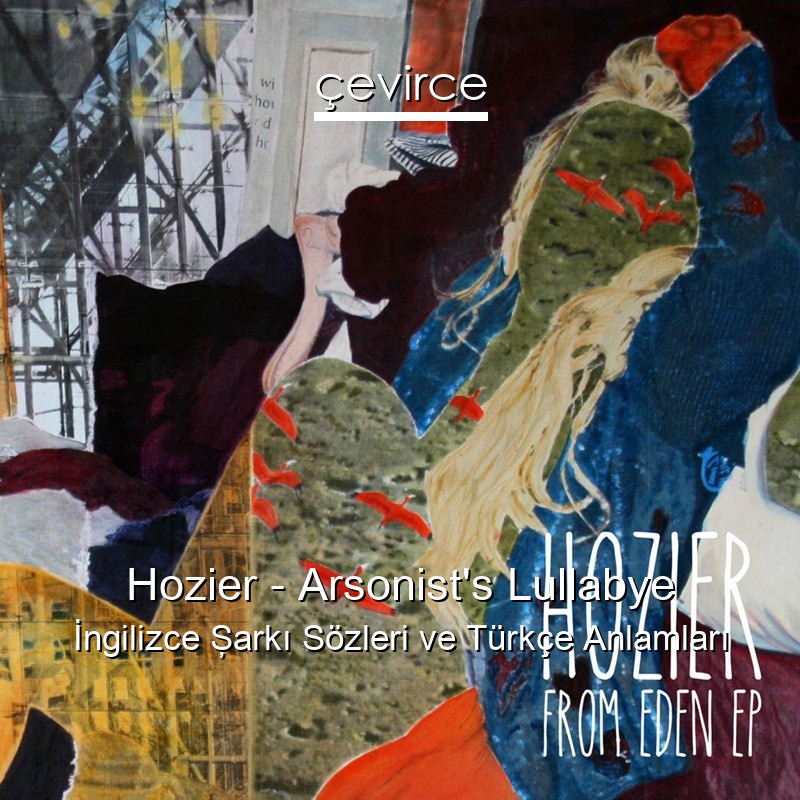 Hozier – Arsonist’s Lullabye İngilizce Şarkı Sözleri Türkçe Anlamları