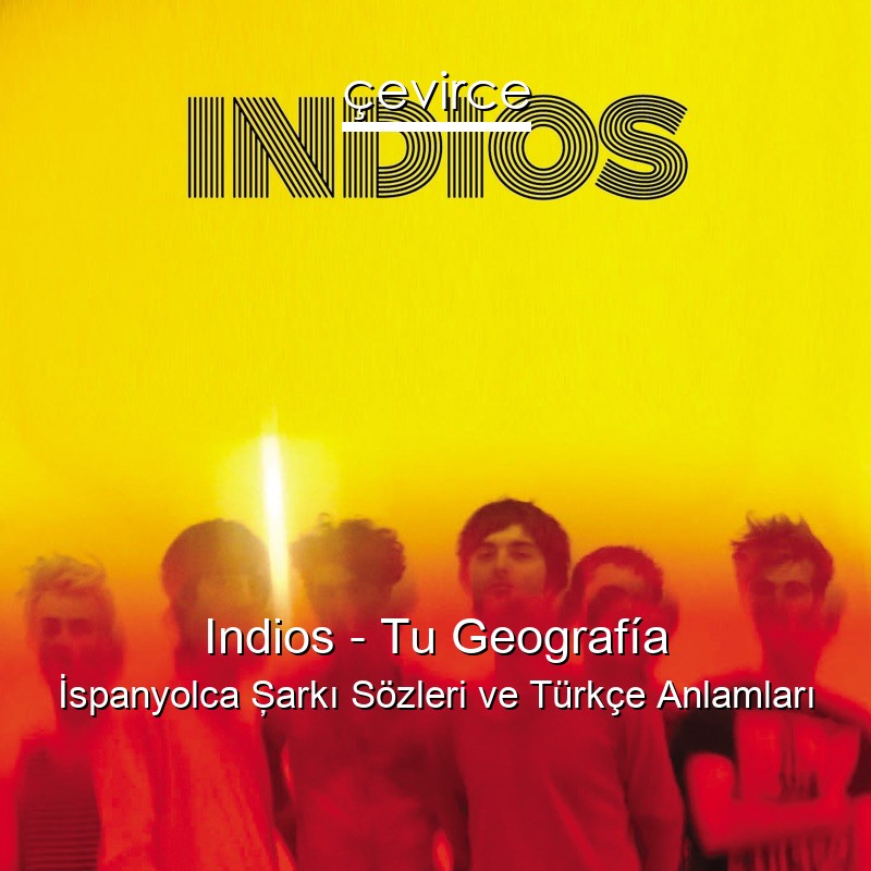 Indios – Tu Geografía İspanyolca Şarkı Sözleri Türkçe Anlamları