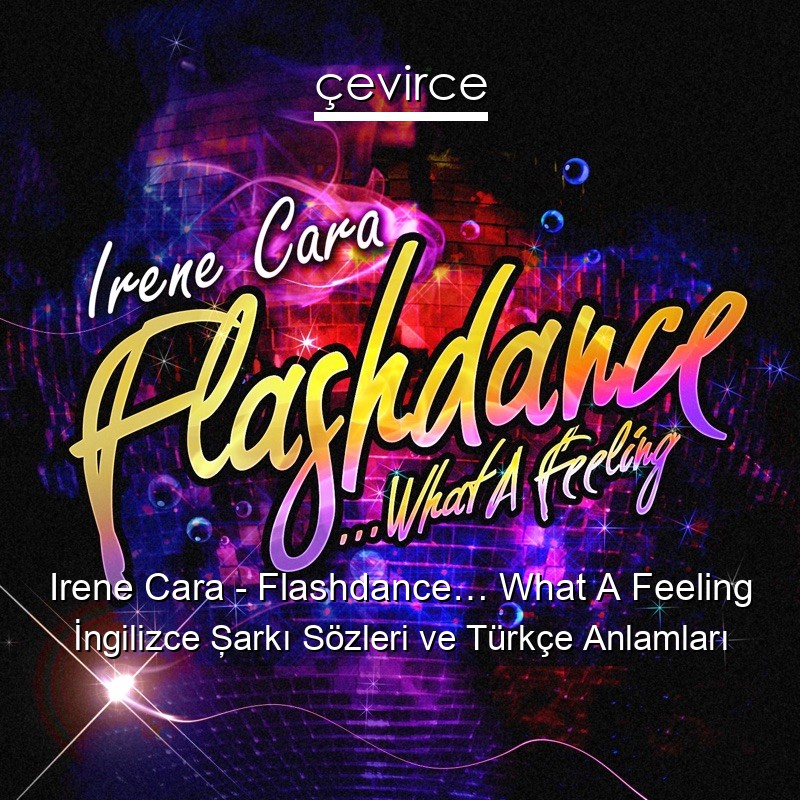 Irene Cara – Flashdance… What A Feeling İngilizce Şarkı Sözleri Türkçe Anlamları