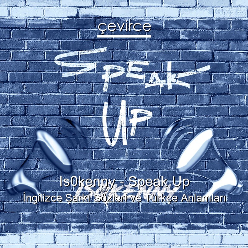 Is0kenny – Speak Up İngilizce Şarkı Sözleri Türkçe Anlamları