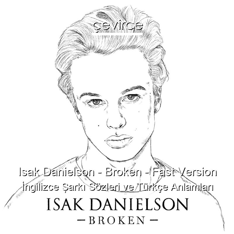Isak Danielson – Broken – Fast Version İngilizce Şarkı Sözleri Türkçe Anlamları
