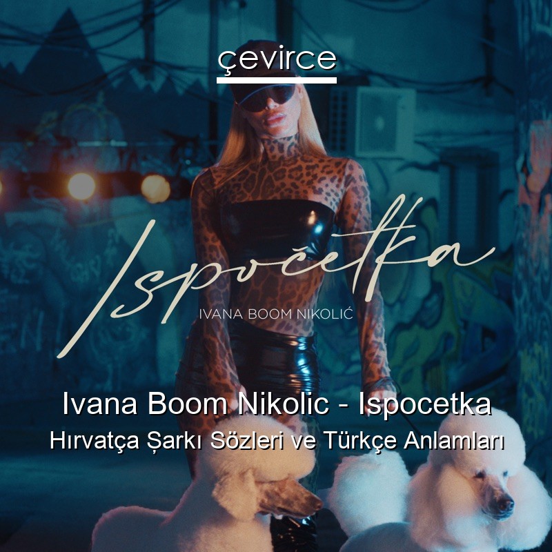 Ivana Boom Nikolic – Ispocetka Hırvatça Şarkı Sözleri Türkçe Anlamları