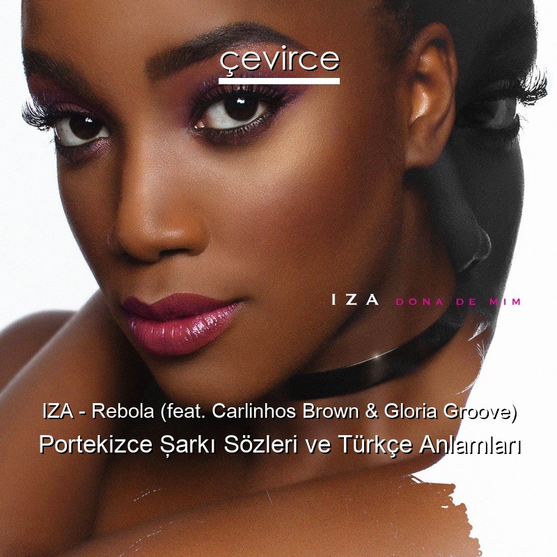 IZA – Rebola (feat. Carlinhos Brown & Gloria Groove) Portekizce Şarkı Sözleri Türkçe Anlamları