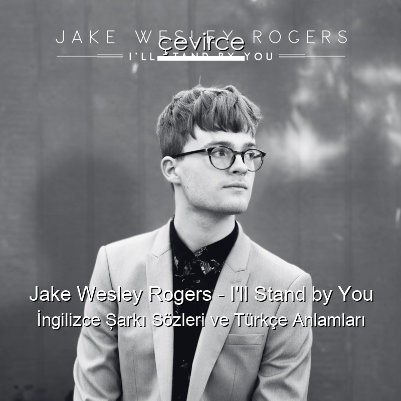 Jake Wesley Rogers – I’ll Stand by You İngilizce Şarkı Sözleri Türkçe Anlamları