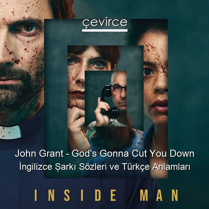 John Grant – God’s Gonna Cut You Down İngilizce Şarkı Sözleri Türkçe Anlamları