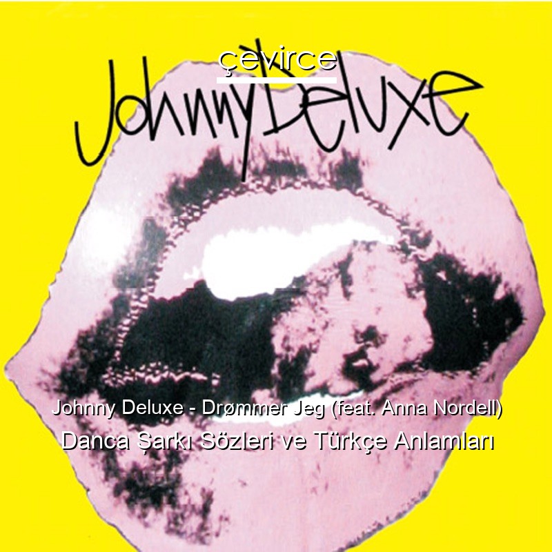 Johnny Deluxe – Drømmer Jeg (feat. Anna Nordell) Danca Şarkı Sözleri Türkçe Anlamları