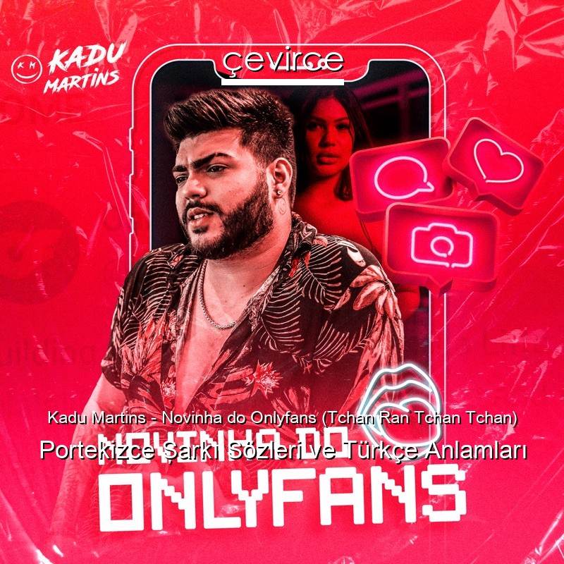 Kadu Martins – Novinha do Onlyfans (Tchan Ran Tchan Tchan) Portekizce Şarkı Sözleri Türkçe Anlamları