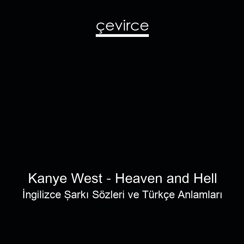 Kanye West – Heaven and Hell İngilizce Şarkı Sözleri Türkçe Anlamları