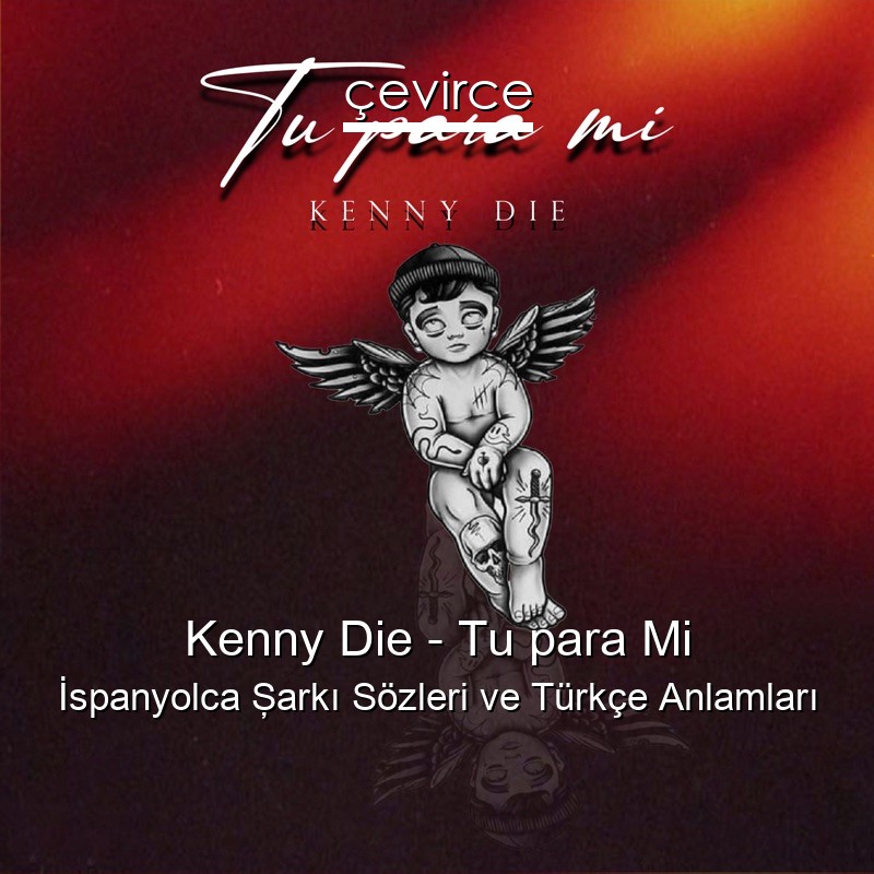 Kenny Die – Tu para Mi İspanyolca Şarkı Sözleri Türkçe Anlamları