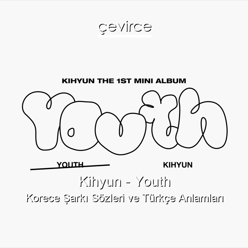 Kihyun – Youth Korece Şarkı Sözleri Türkçe Anlamları