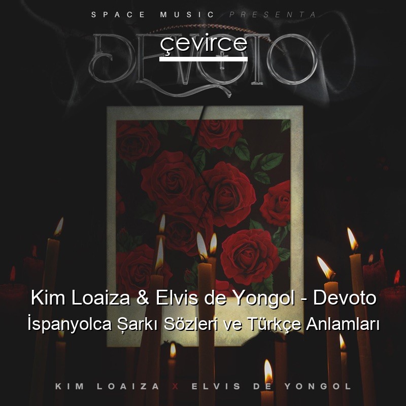 Kim Loaiza & Elvis de Yongol – Devoto İspanyolca Şarkı Sözleri Türkçe Anlamları