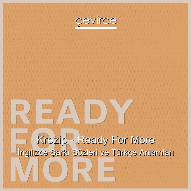 Krezip – Ready For More İngilizce Şarkı Sözleri Türkçe Anlamları