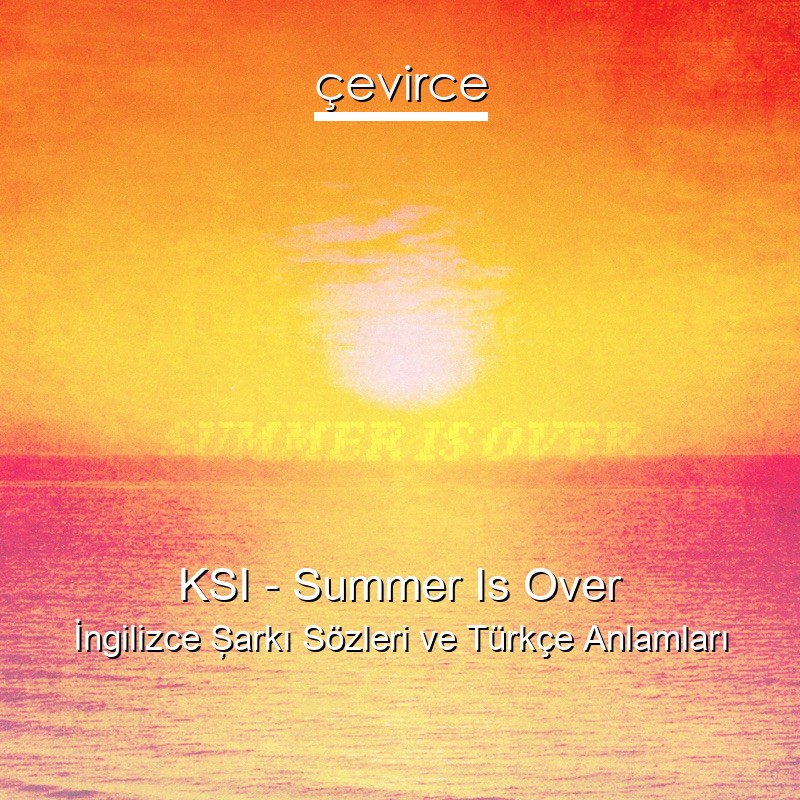 KSI – Summer Is Over İngilizce Şarkı Sözleri Türkçe Anlamları
