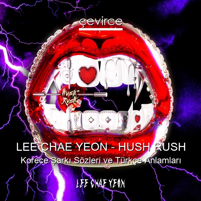 LEE CHAE YEON – HUSH RUSH Korece Şarkı Sözleri Türkçe Anlamları