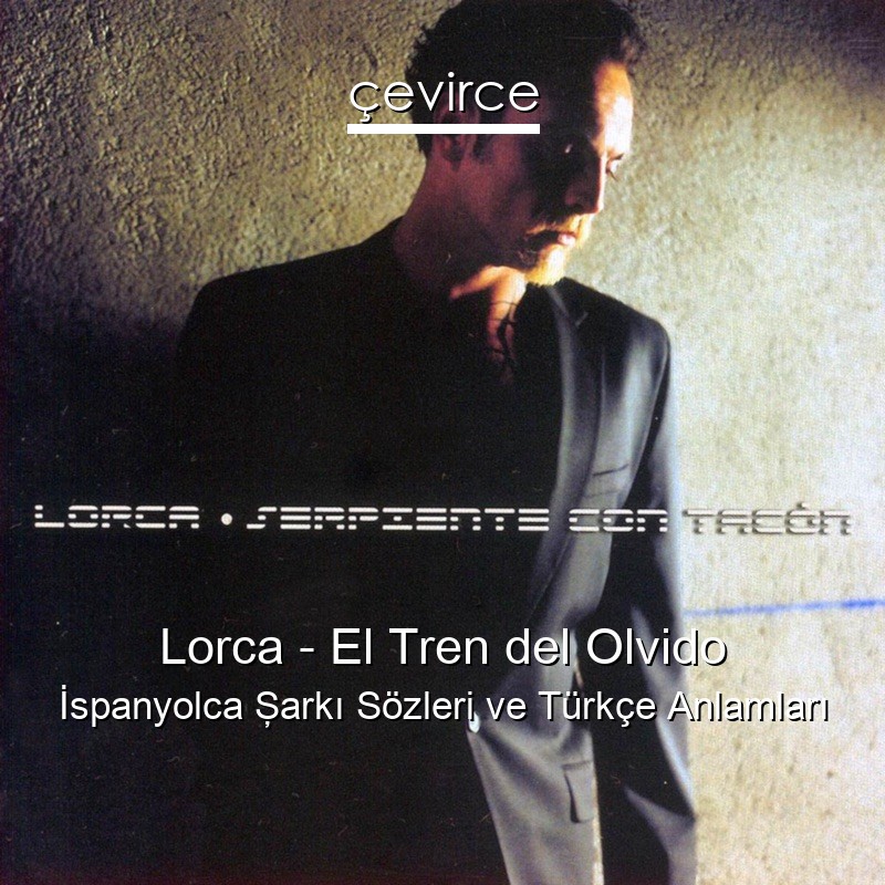 Lorca – El Tren del Olvido İspanyolca Şarkı Sözleri Türkçe Anlamları