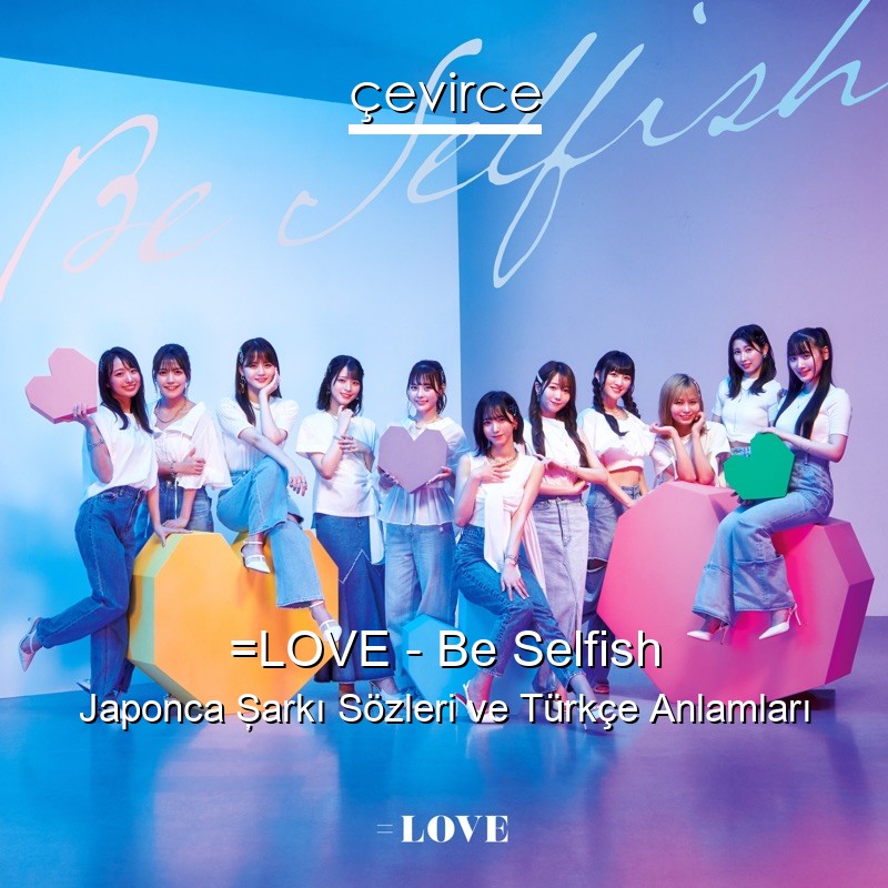 =LOVE – Be Selfish Japonca Şarkı Sözleri Türkçe Anlamları