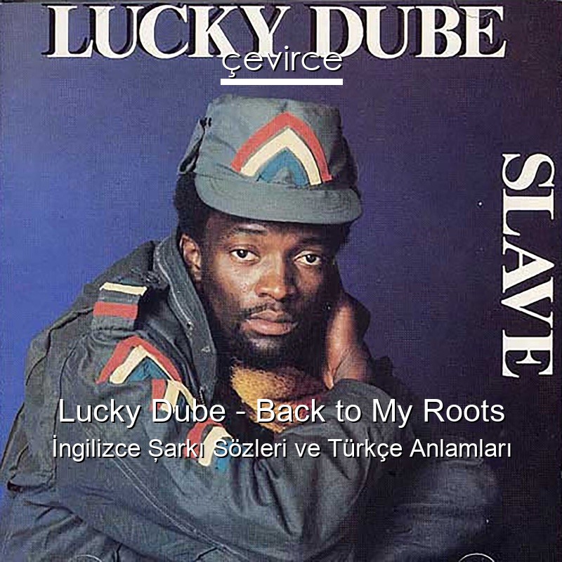 Lucky Dube – Back to My Roots İngilizce Şarkı Sözleri Türkçe Anlamları