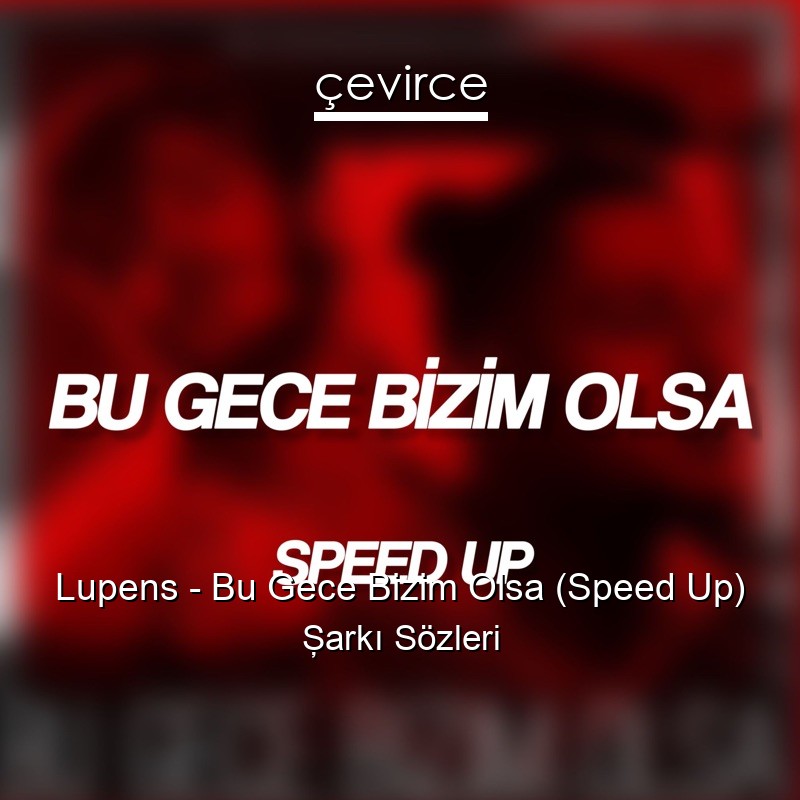 Lupens – Bu Gece Bizim Olsa (Speed Up) Şarkı Sözleri