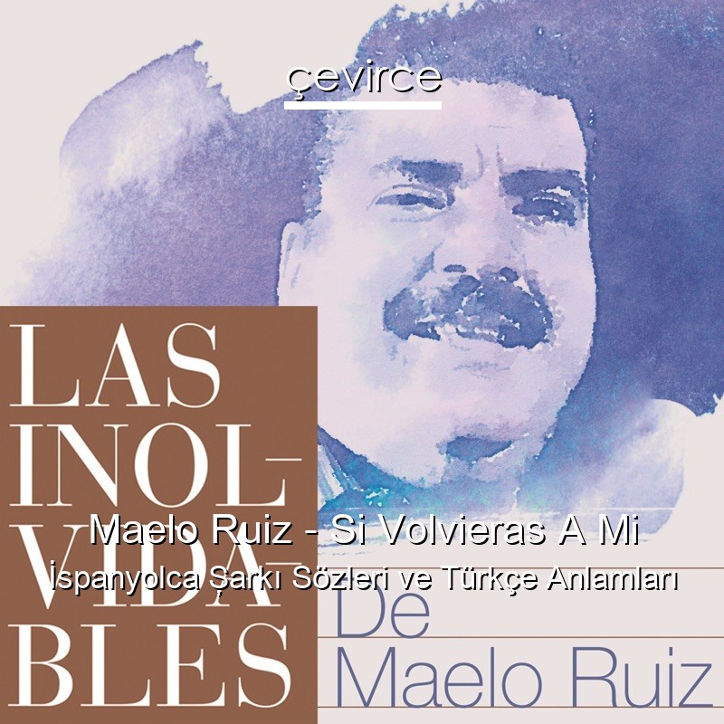 Maelo Ruiz – Si Volvieras A Mi İspanyolca Şarkı Sözleri Türkçe Anlamları