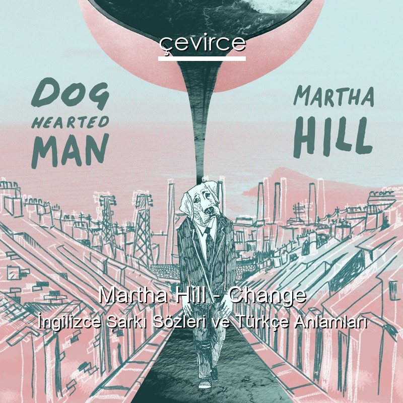 Martha Hill – Change İngilizce Şarkı Sözleri Türkçe Anlamları