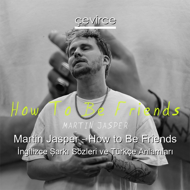 Martin Jasper – How to Be Friends İngilizce Şarkı Sözleri Türkçe Anlamları